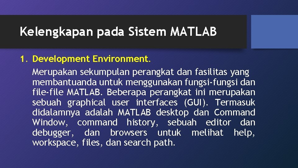 Kelengkapan pada Sistem MATLAB 1. Development Environment. Merupakan sekumpulan perangkat dan fasilitas yang membantuanda