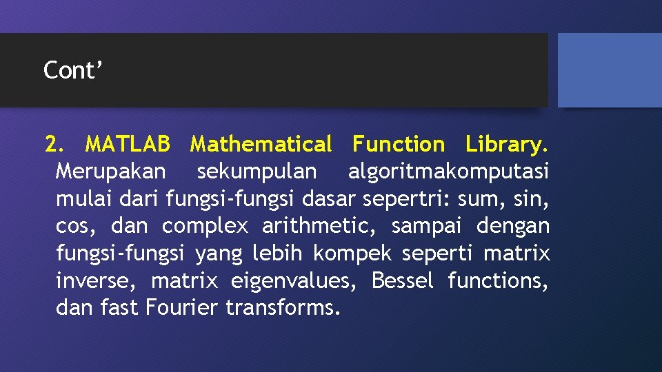 Cont’ 2. MATLAB Mathematical Function Library. Merupakan sekumpulan algoritmakomputasi mulai dari fungsi-fungsi dasar sepertri: