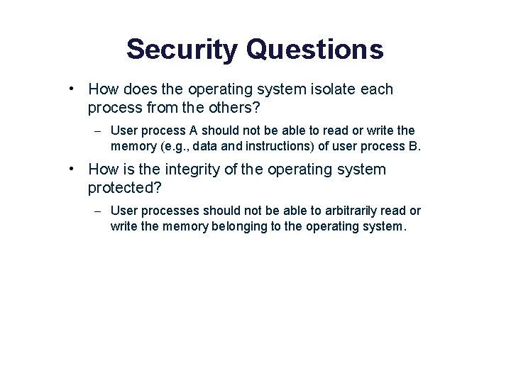 Security Questions • How does the operating system isolate each process from the others?