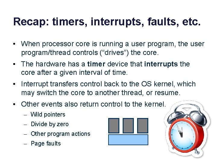 Recap: timers, interrupts, faults, etc. • When processor core is running a user program,