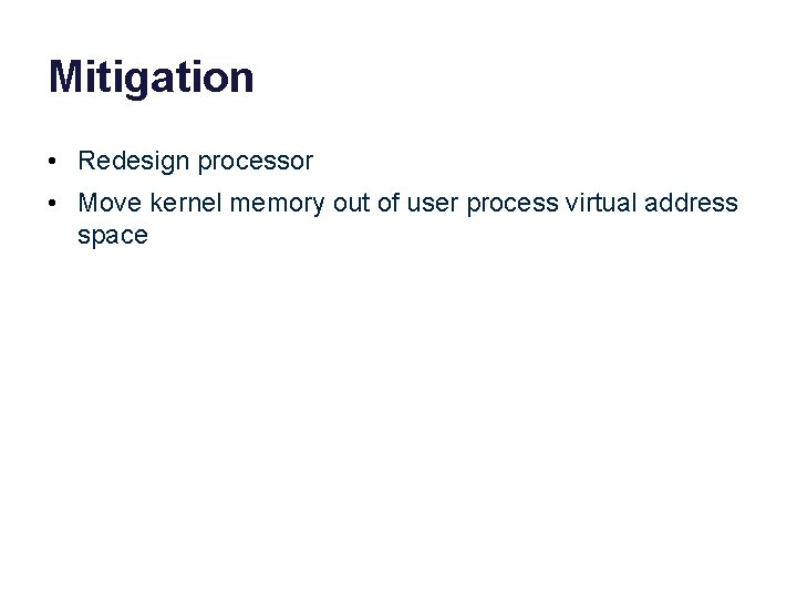 Mitigation • Redesign processor • Move kernel memory out of user process virtual address