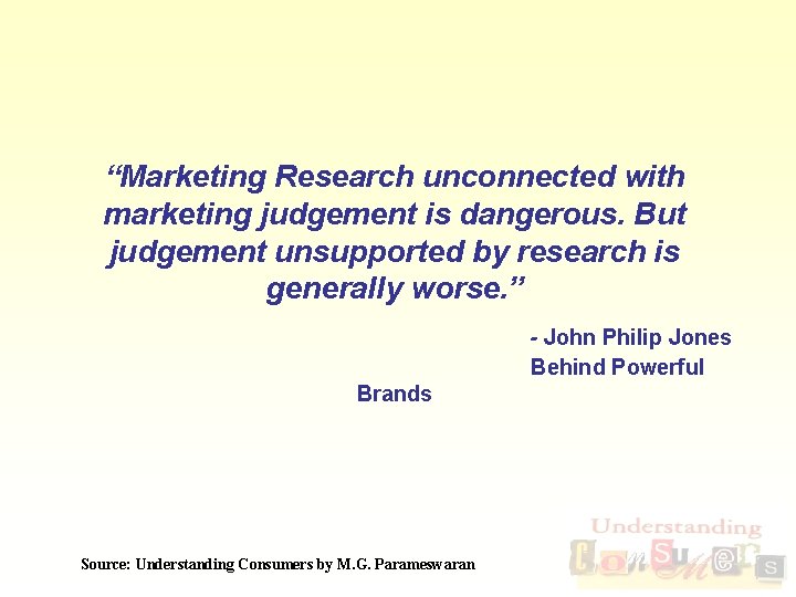 “Marketing Research unconnected with marketing judgement is dangerous. But judgement unsupported by research is