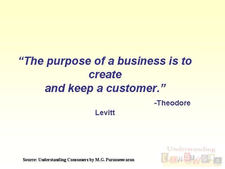 “The purpose of a business is to create and keep a customer. ” -Theodore
