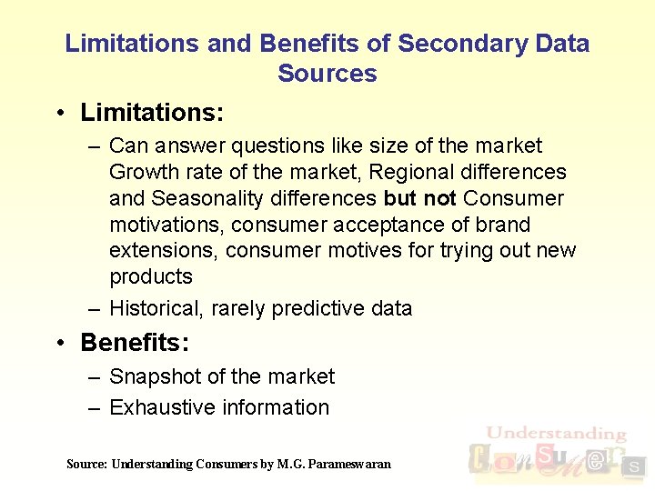 Limitations and Benefits of Secondary Data Sources • Limitations: – Can answer questions like