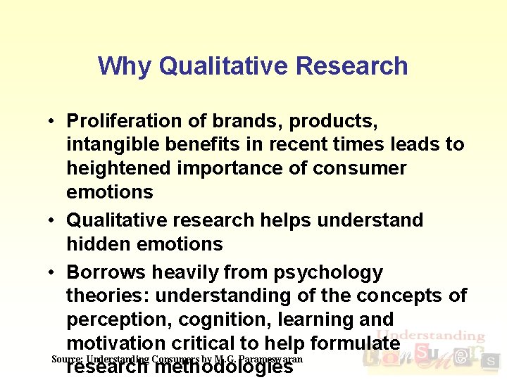 Why Qualitative Research • Proliferation of brands, products, intangible benefits in recent times leads