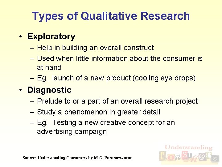 Types of Qualitative Research • Exploratory – Help in building an overall construct –