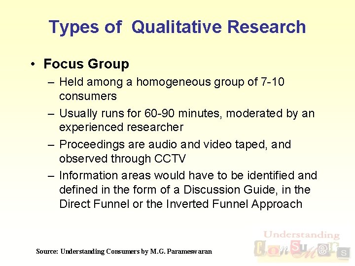 Types of Qualitative Research • Focus Group – Held among a homogeneous group of