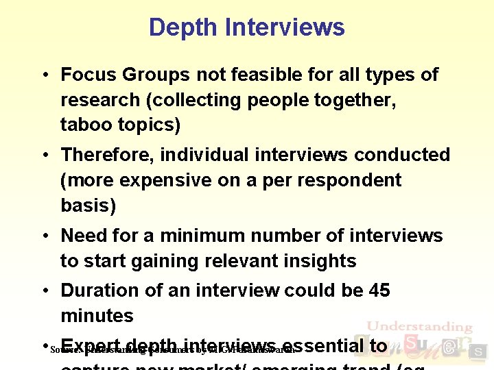 Depth Interviews • Focus Groups not feasible for all types of research (collecting people