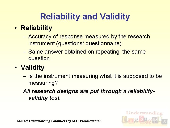 Reliability and Validity • Reliability – Accuracy of response measured by the research instrument