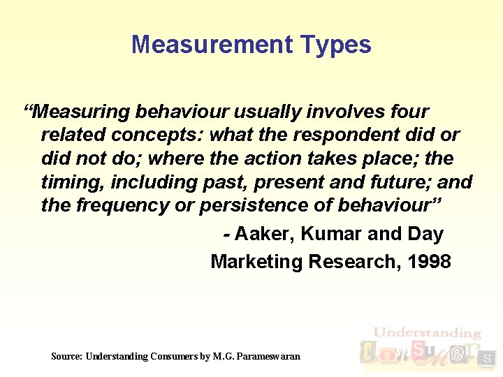 Measurement Types “Measuring behaviour usually involves four related concepts: what the respondent did or