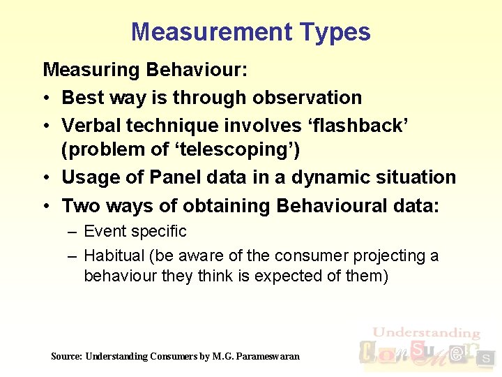 Measurement Types Measuring Behaviour: • Best way is through observation • Verbal technique involves