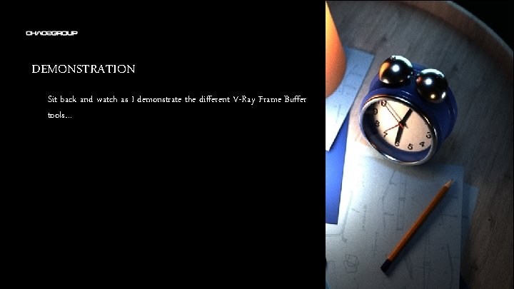 DEMONSTRATION Sit back and watch as I demonstrate the different V-Ray Frame Buffer tools…