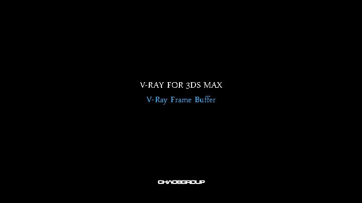 V-RAY FOR 3 DS MAX V-Ray Frame Buffer 