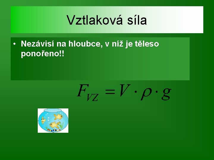 Vztlaková síla • Nezávisí na hloubce, v níž je těleso ponořeno!! 
