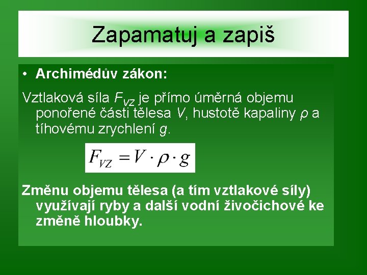 Zapamatuj a zapiš • Archimédův zákon: Vztlaková síla FVZ je přímo úměrná objemu ponořené