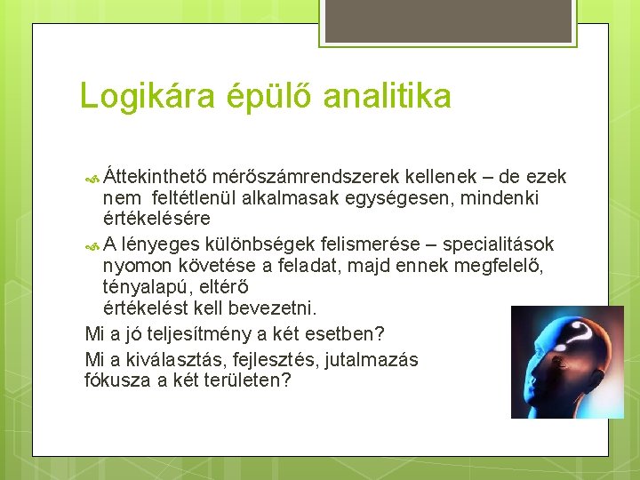 Logikára épülő analitika Áttekinthető mérőszámrendszerek kellenek – de ezek nem feltétlenül alkalmasak egységesen, mindenki