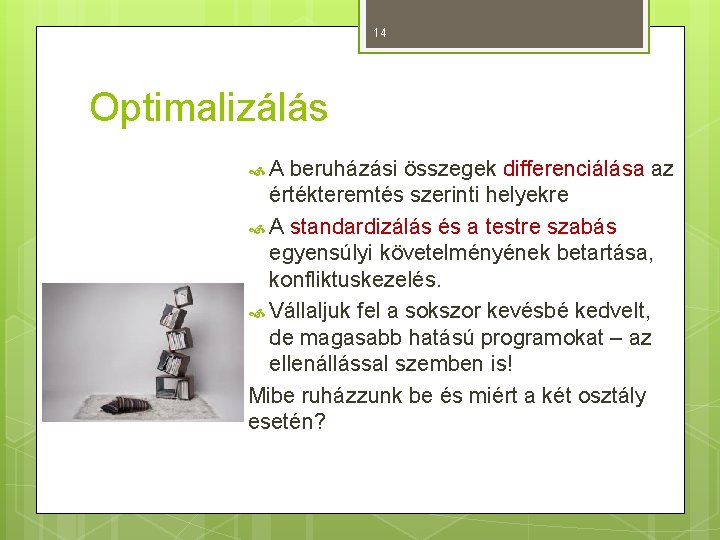 14 Optimalizálás A beruházási összegek differenciálása az értékteremtés szerinti helyekre A standardizálás és a