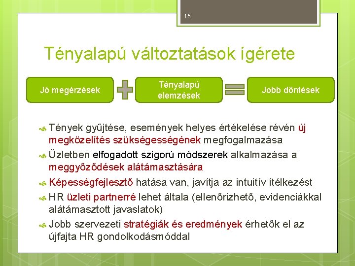 15 Tényalapú változtatások ígérete Jó megérzések Tényalapú elemzések Jobb döntések Tények gyűjtése, események helyes 15 Tényalapú változtatások ígérete Jó megérzések Tényalapú elemzések Jobb döntések Tények gyűjtése, események helyes