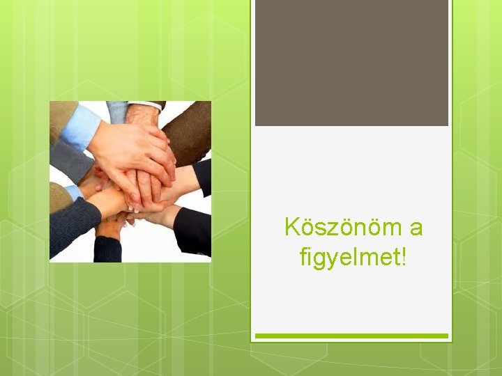 Köszönöm a figyelmet! Köszönöm a figyelmet!