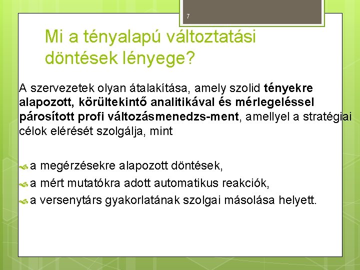 7 Mi a tényalapú változtatási döntések lényege? A szervezetek olyan átalakítása, amely szolid tényekre