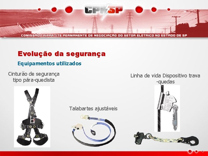 Evolução da segurança Equipamentos utilizados Cinturão de segurança tipo pára-quedista Linha de vida Dispositivo