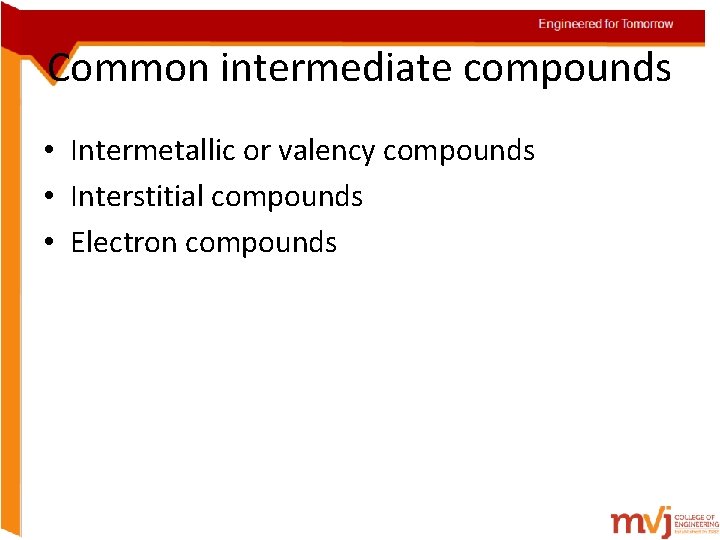 Common intermediate compounds • Intermetallic or valency compounds • Interstitial compounds • Electron compounds Common intermediate compounds • Intermetallic or valency compounds • Interstitial compounds • Electron compounds