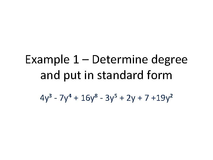 Example 1 – Determine degree and put in standard form 4 y³ - 7