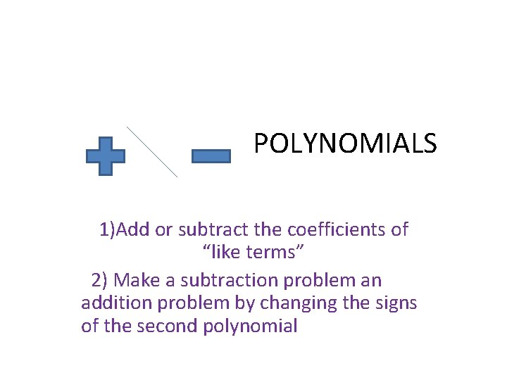 POLYNOMIALS 1)Add or subtract the coefficients of “like terms” 2) Make a subtraction problem