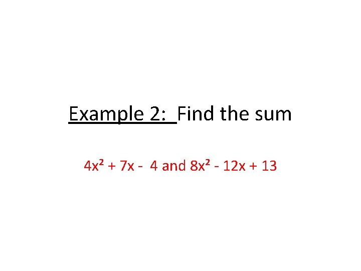 Example 2: Find the sum 4 x² + 7 x - 4 and 8