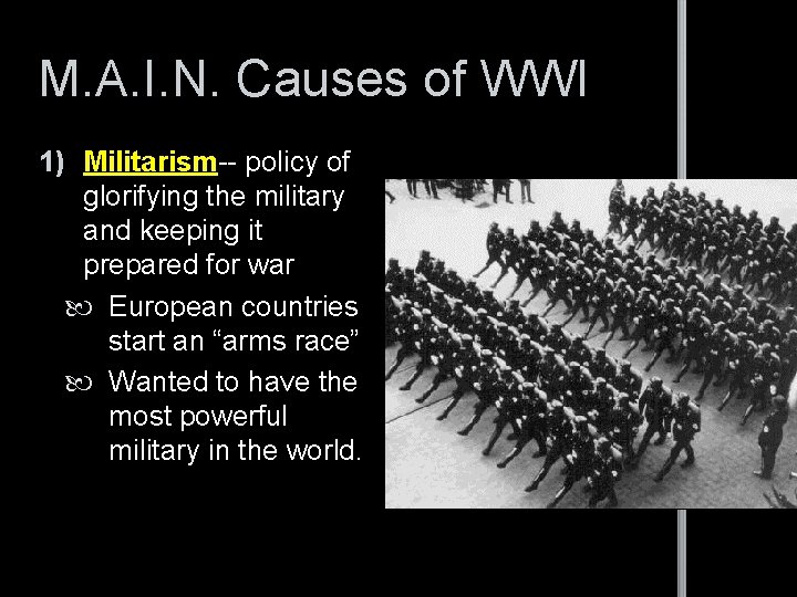 M. A. I. N. Causes of WWI 1) Militarism-- policy of glorifying the military