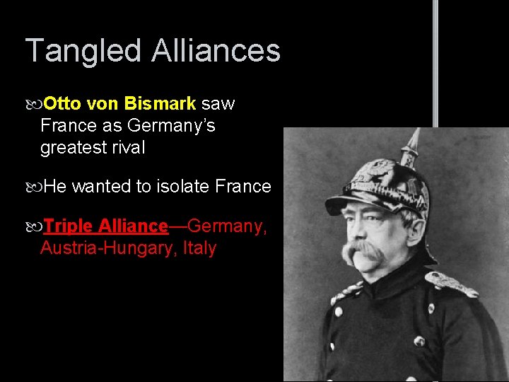 Tangled Alliances Otto von Bismark saw France as Germany’s greatest rival He wanted to