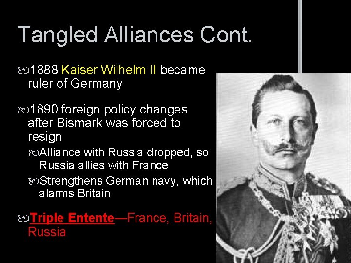 Tangled Alliances Cont. 1888 Kaiser Wilhelm II became ruler of Germany 1890 foreign policy