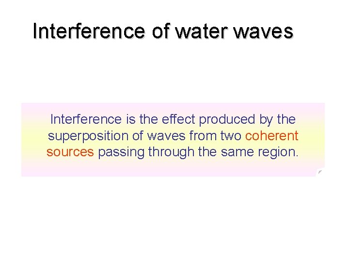 Interference of water waves Interference is the effect produced by the superposition of waves