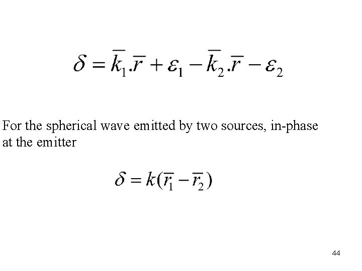For the spherical wave emitted by two sources, in-phase at the emitter 44 