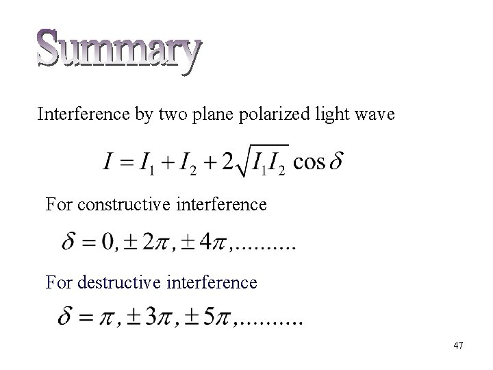 Interference by two plane polarized light wave For constructive interference For destructive interference 47