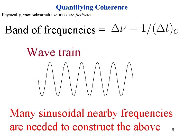Quantifying Coherence Physically, monochromatic sources are fictitious. Band of frequencies = Wave train Many