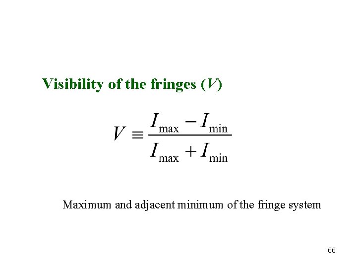 Visibility of the fringes (V) Maximum and adjacent minimum of the fringe system 66