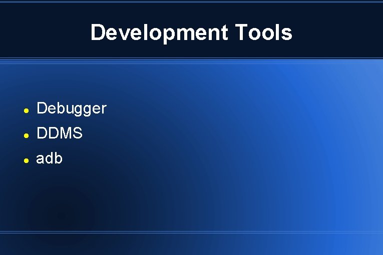 Development Tools Debugger DDMS adb Development Tools Debugger DDMS adb