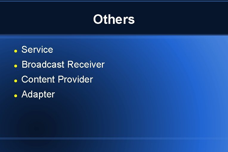 Others Service Broadcast Receiver Content Provider Adapter Others Service Broadcast Receiver Content Provider Adapter