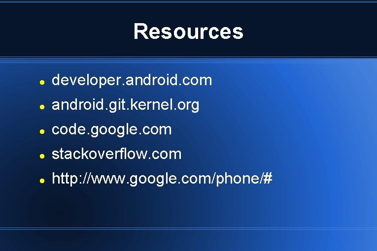 Resources developer. android. com android. git. kernel. org code. google. com stackoverflow. com http: