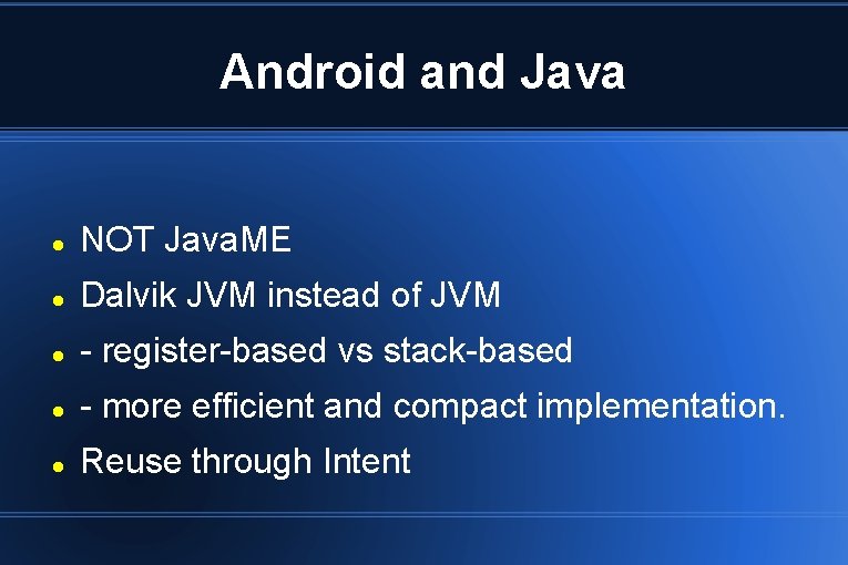 Android and Java NOT Java. ME Dalvik JVM instead of JVM - register-based vs