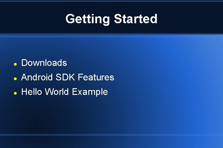 Getting Started Downloads Android SDK Features Hello World Example 