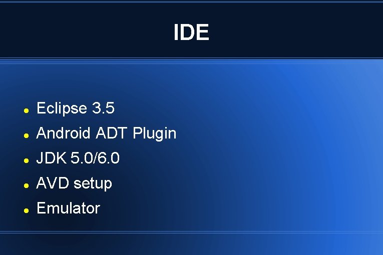 IDE Eclipse 3. 5 Android ADT Plugin JDK 5. 0/6. 0 AVD setup Emulator IDE Eclipse 3. 5 Android ADT Plugin JDK 5. 0/6. 0 AVD setup Emulator