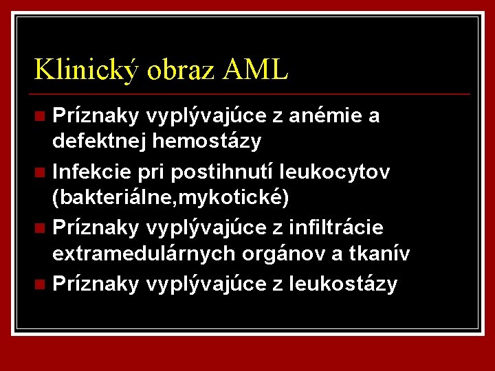 Klinický obraz AML Príznaky vyplývajúce z anémie a defektnej hemostázy n Infekcie pri postihnutí