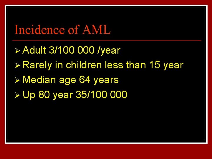 Incidence of AML Ø Adult 3/100 000 /year Ø Rarely in children less than