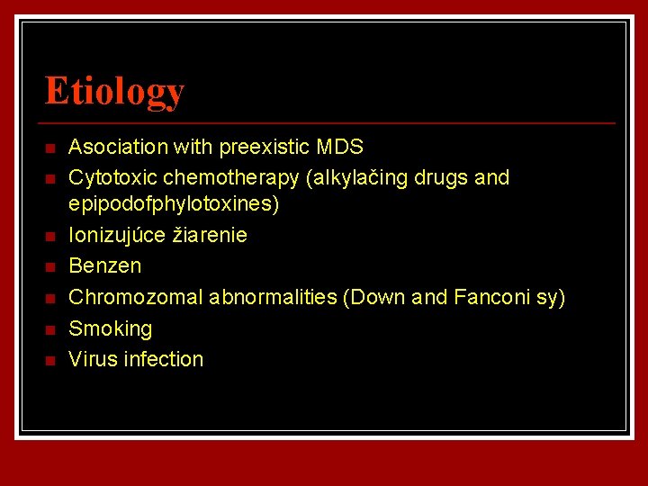 Etiology n n n n Asociation with preexistic MDS Cytotoxic chemotherapy (alkylačing drugs and