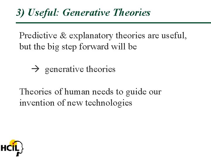 3) Useful: Generative Theories Predictive & explanatory theories are useful, but the big step