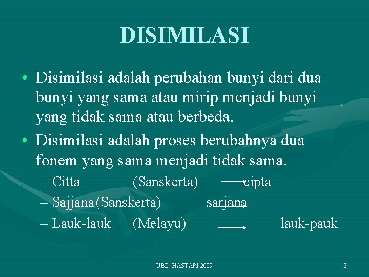 DISIMILASI • Disimilasi adalah perubahan bunyi dari dua bunyi yang sama atau mirip menjadi