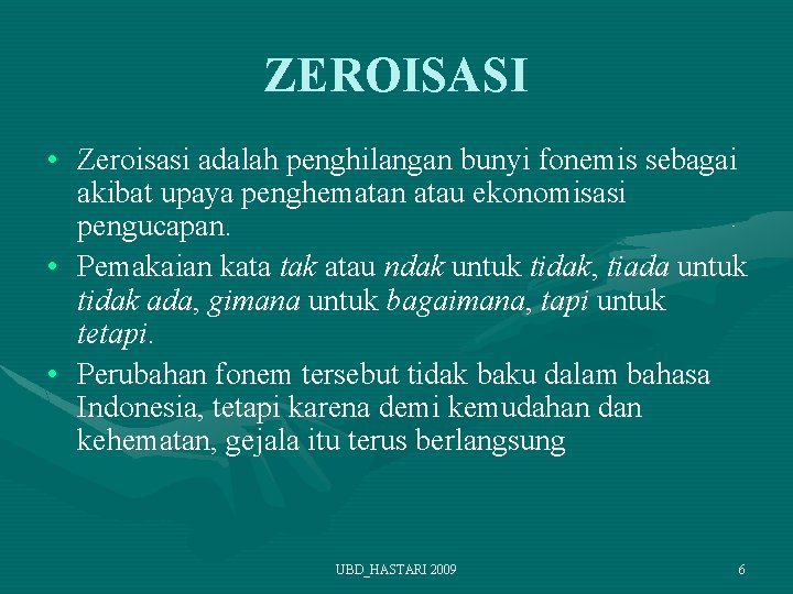 ZEROISASI • Zeroisasi adalah penghilangan bunyi fonemis sebagai akibat upaya penghematan atau ekonomisasi pengucapan.