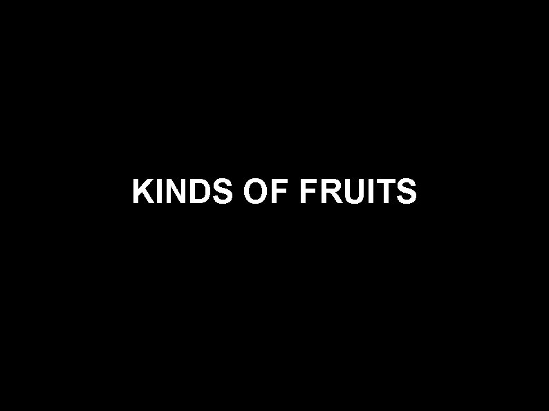 KINDS OF FRUITS 